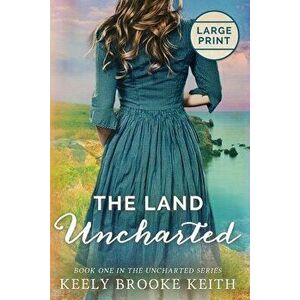 The Land Uncharted: Large Print, Paperback - Keely Brooke Keith imagine