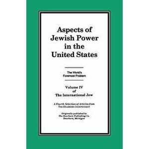 The International Jew Volume IV: Aspects of Jewish Power in the United States, Paperback - Henry Jr. Ford imagine