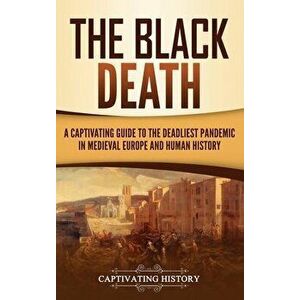 The Black Death: A Captivating Guide to the Deadliest Pandemic in Medieval Europe and Human History, Hardcover - Captivating History imagine