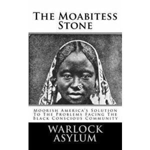 The Moabitess Stone: Moorish America's Solution To The Problems Facing The Black Conscious Community, Paperback - Warlock Asylum imagine