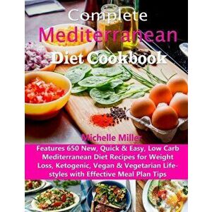 Complete Mediterranean Diet Cookbook: Features 650 New, Quick & Easy, Low Carb Mediterranean Diet Recipes for Weight Loss, Ketogenic, Vegan & Vegetari imagine