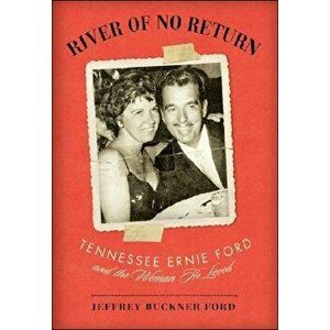 River of No Return: Tennessee Ernie Ford and the Woman He Loved, Hardcover - Jeffrey Buckner Ford imagine
