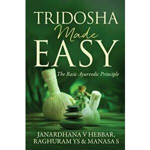 Tridosha Made Easy: The Basic Ayurvedic Principle, Paperback - Janardhana V. Hebbar imagine