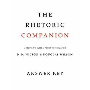 The Rhetoric Companion: A Student's Guide to Power in Persuasion, Paperback - Douglas Wilson imagine