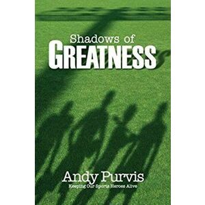 Shadows of Greatness, Paperback - Andy Purvis imagine