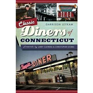 Classic Diners of Connecticut, Paperback - Garrison Leykam imagine