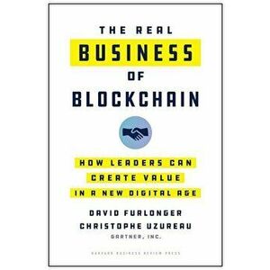 The Real Business of Blockchain: How Leaders Can Create Value in a New Digital Age, Hardcover - David Furlonger imagine