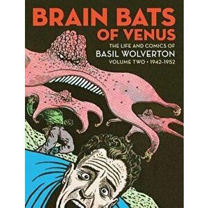 Brain Bats of Venus: The Life and Comics of Basil Wolverton Vol. 2 (1942-1952), Hardcover - Greg Sadowski imagine