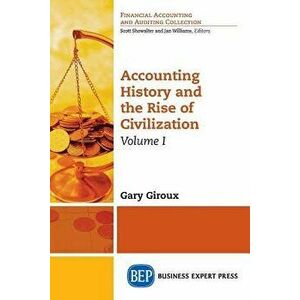 Accounting History and the Rise of Civilization, Volume I, Paperback - Gary Giroux imagine