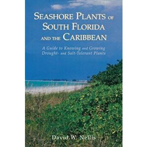 Seashore Plants of South Florida and the Caribbean: A Guide to Knowing and Growing Drought- And Salt-Tolerant Plants, Paperback - David W. Nellis imagine