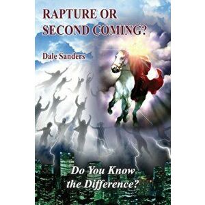 Rapture or Second Coming?: Do You Know the Difference?, Paperback - Dale Sanders imagine