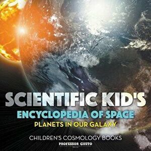 Scientific Kid's Encyclopedia of Space - Planets in Our Galaxy - Children's Cosmology Books, Paperback - Professor Gusto imagine