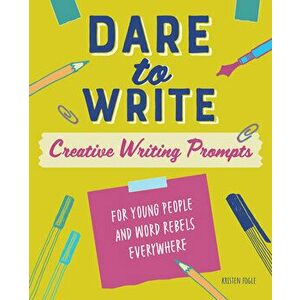 Dare to Write: Creative Writing Prompts for Young People and Word Rebels Everywhere, Paperback - Kristen Fogle imagine