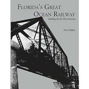 Florida's Great Ocean Railway, Paperback - Dan Gallagher imagine