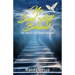 No Soul Left Behind: The Story of a Life Forever Changed!, Paperback - Randy Vesco imagine