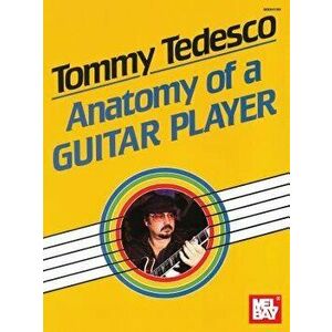 Tommy Tedesco: Anatomy of a Guitar Player, Paperback - Tommy Tedesco imagine