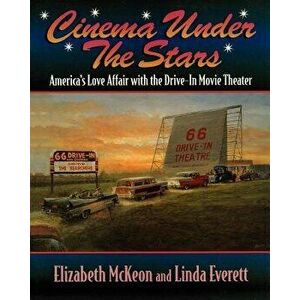 Cinema Under the Stars: America's Love Affair with Drive-In Movie Theaters, Paperback - Elizabeth McKeon imagine