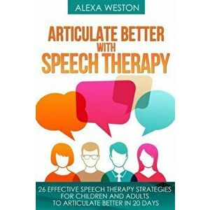 Articulate Better with Speech Therapy: 26 Effective Speech Therapy Strategies for Children and Adults to Articulate Better in 20 days, Paperback - Ale imagine