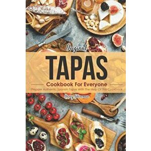 Original Tapas Cookbook for Everyone: Prepare Authentic Spanish Tapas with The Help of This Cookbook, Paperback - Nancy Silverman imagine