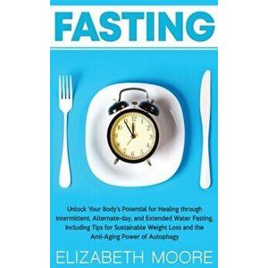 Fasting: Unlock Your Body's Potential for Healing through Intermittent, Alternate-day, and Extended Water Fasting, Including Ti, Hardcover - Elizabeth imagine