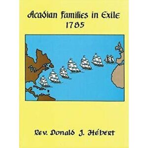 Acadian Families in Exile - 1785, Hardcover - Donald J. Hebert imagine