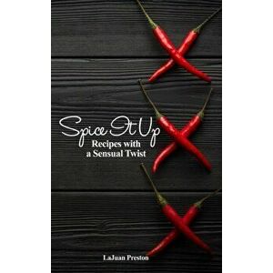 Spice It Up: Recipes with a Sensual Twist, Hardcover - Lajuan Preston imagine