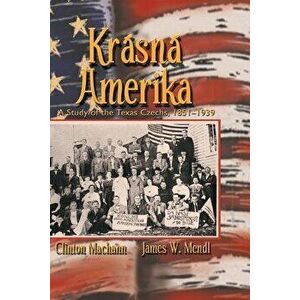 Krasna Amerika: A Study of Texas Czechs, 1851-1939, Paperback - Clinton John Machann imagine