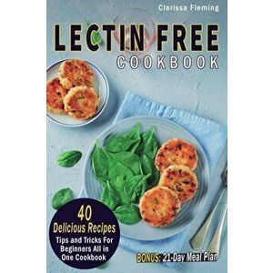 Lectin Free Cookbook: 40 Delicious Recipes, Tips and Tricks For Beginners All in One Cookbook (BONUS: 21-Day Meal Plan To Help Lose Weight, , Paperback imagine