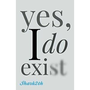 yes, I do exist, Paperback - Shark2th imagine