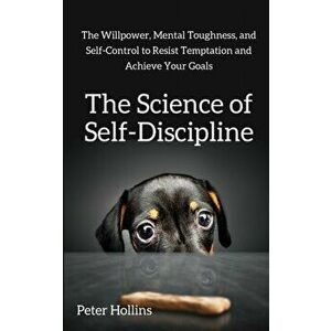 The Science of Self-Discipline: The Willpower, Mental Toughness, and Self-Control to Resist Temptation and Achieve Your Goals, Paperback - Peter Holli imagine