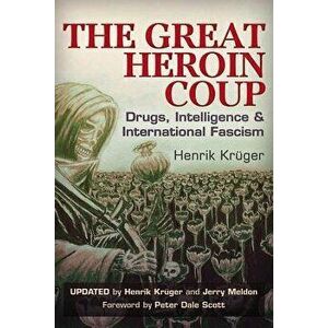 The Great Heroin Coup: Drugs, Intelligence & International Fascism, Paperback - Henrik Kruger imagine