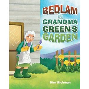Bedlam in Grandma Green's Garden, Paperback - Kim Richman imagine