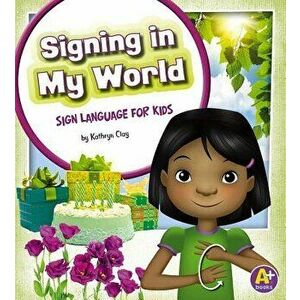 Signing in My World: Sign Language for Kids, Hardcover - Kathryn Clay imagine