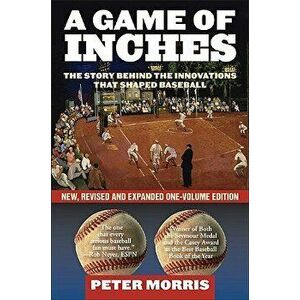 A Game of Inches: The Stories Behind the Innovations That Shaped Baseball, Paperback - Peter Morris imagine