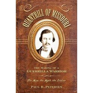 Quantrill of Missouri: The Making of a Guerilla Warrior, Paperback - Paul R. Petersen imagine