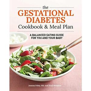 The Gestational Diabetes Cookbook & Meal Plan: A Balanced Eating Guide for You and Your Baby, Paperback - Traci Houston imagine