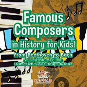 Famous Composers in History for Kids! from Beethoven to Bach: Music History Edition - Children's Arts, Music & Photography Books, Paperback - Pfiffiku imagine