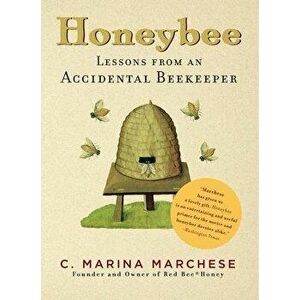 Honeybee: Lessons from an Accidental Beekeeper, Paperback - C. Marina Marchese imagine