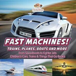 Fast Machines! Trains, Planes, Boats and More: From Speedboats to Fighter Jets - Children's Cars, Trains & Things That Go Books, Paperback - Pfiffikus imagine