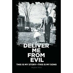 Deliver Me from Evil: This is My Story-This is My Song, Paperback - Meghan Foxx imagine