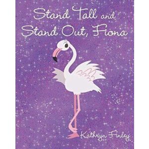 Stand Tall and Stand Out, Fiona, Paperback - Kathryn Finley imagine