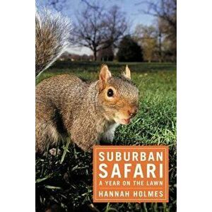 Suburban Safari: A Year on the Lawn, Paperback - Hannah Holmes imagine