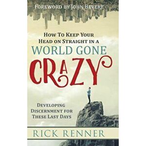 How to Keep Your Head on Straight in a World Gone Crazy: Developing Discernment for the Last Days, Hardcover - Rick Renner imagine