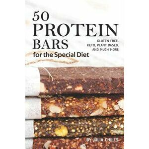 50 Protein Bars for the Special Diet: Gluten Free, Keto, Plant Based, and Much More, Paperback - Julia Chiles imagine