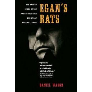 Egan's Rats: The Untold Story of the Prohibition-Era Gang That Ruled St. Louis, Hardcover - Daniel Waugh imagine
