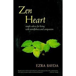 Zen Heart: Simple Advice for Living with Mindfulness and Compassion, Paperback - Ezra Bayda imagine