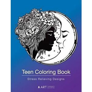 Teen Coloring Book: Stress Relieving Designs: Colouring Book for Teenagers & Tweens, Young Adults, Boys, Girls, Ages 9-12, 13-18, Arts & C, Paperback imagine