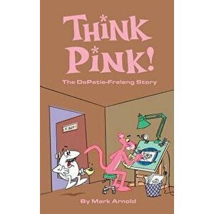 Think Pink: The Story of Depatie-Freleng (Hardback), Hardcover - Mark Arnold imagine