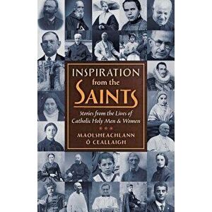 Inspiration from the Saints: Stories from the Lives of Catholic Holy Men and Women, Paperback - Maolsheachlann O. Ceallaigh imagine