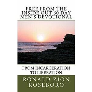 Free from the Inside Out 60 Day Men's Devotional: From Incarceration to Liberation, Paperback - Ronald Zion Roseboro imagine